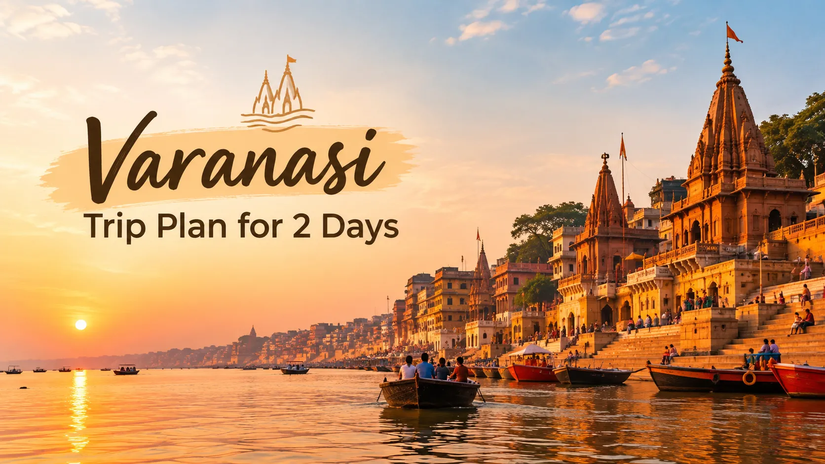 Varanasi Trip Plan for 2 Days: The Complete First-Timer's Itinerary